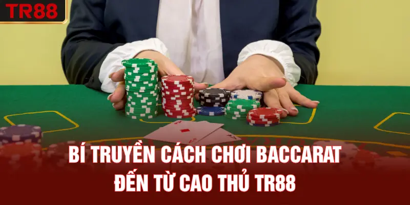 Bí truyền cách chơi Baccarat đến từ cao thủ TR88