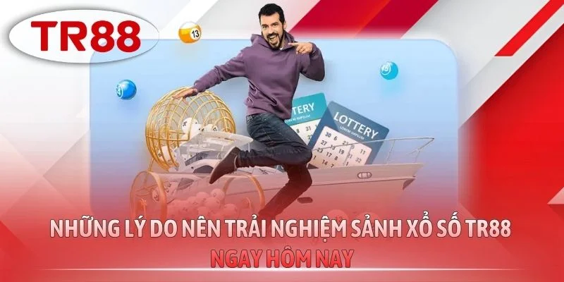 Những lý do nên trải nghiệm sảnh xổ số TR88 ngay hôm nay