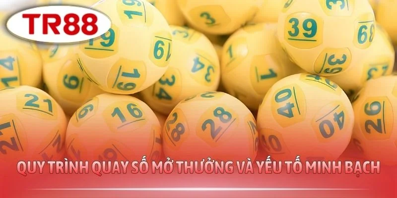 Quy trình quay số mở thưởng và yếu tố minh bạch